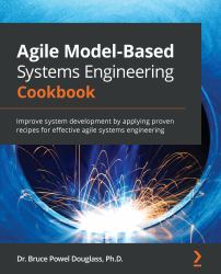 Agile Model-Based Systems Engineering Cookbook : Improve System Development by Applying Proven Recipes for Effective Agile Systems Engineering