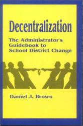 Decentralization : The Administrator′s Guidebook to School District Change