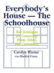 Everybody′s House - the Schoolhouse : Best Techniques for Connecting Home, School, and Community