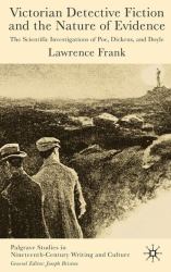 Victorian Detective Fiction and the Nature of Evidence : The Scientific Investigations of Poe, Dickens and Doyle