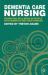 Dementia Care Nursing : Promoting Well-Being in People with Dementia and Their Families
