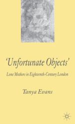 Unfortunate Objects : Lone Mothers in the Eighteenth Century
