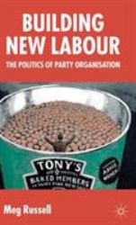 Building New Labour : The Politics of Party Organisation