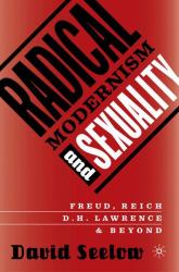 Radical Modernism and Sexuality : Freud, Reich, D. H. Lawrence and Beyond