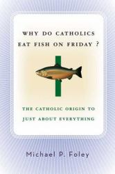 Why Do Catholics Eat Fish on Friday? : The Catholic Origin to Just about Everything