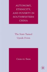 Autonomy, Ethnicity, and Poverty in Southwestern China : The State Turned Upside Down