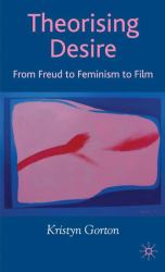 Theorising Desire : From Freud to Feminism to Film