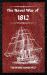 The Naval War of 1812 (Complete Edition) : The History of the United States Navy During the Last War with Great Britain, to Which Is Appended an Account of the Battle of New Orleans