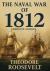 The Naval War of 1812 (Complete Edition) : The History of the United States Navy During the Last War with Great Britain, to Which Is Appended an Account of the Battle of New Orleans