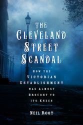 The Cleveland Street Scandal : How the Victorian Establishment Was Almost Brought to Its Knees