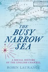 The Busy Narrow Sea : A Social History of the English Channel