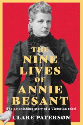 The Nine Lives of Annie Besant : The Astonishing Story of a Victorian Rebel