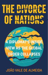 The Divorce of Nations : A Diplomats Inside View As the Global Order Collapses