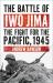 The Battle of Iwo Jima : The Fight for the Pacific 1945