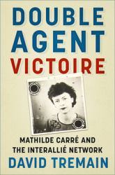 Double Agent Victoire : Mathilde Carré and the Interallié Network
