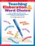 Teaching Elaboration and Word Choice : Easy and Effective Mini-Lessons and Activities That Help Students Enrich and Enliven Their Writing