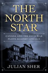The North Star : Canada and the Civil War Plots Against Lincoln