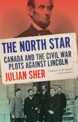 The North Star : Canada and the Civil War Plots Against Lincoln