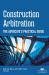 Construction Arbitration : The Advocate's Practical Guide