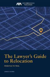 The Lawyer's Guide to Relocation: : From File to Trial
