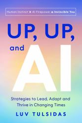 Up, up, and AI : Strategies to Lead, Adapt, and Thrive in Changing Times