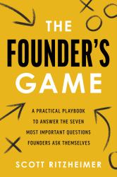 The Founder's Game : A Practical Playbook to Answer the Seven Most Important Questions Founders Ask Themselves