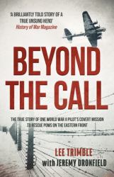 Beyond the Call : The True Story of One World War II Pilot's Covert Mission to Rescue POWs on the Eastern Front