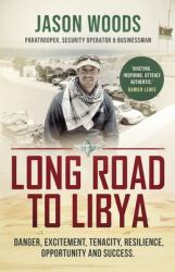 Long Road to Libya : Danger, Excitement, Tenacity, Resilience, Opportunity and Success