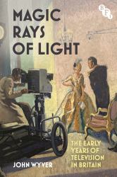 Magic Rays of Light : The Early Years of Television in Britain
