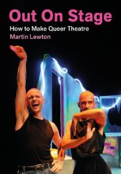 Out on Stage : How to Make Queer Theatre