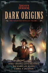 Dark Origins : Arkham Horror: the Collected Novellas, Vol. 1