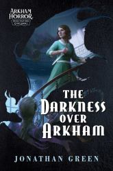 The Darkness over Arkham : An Arkham Horror Investigators Gamebook