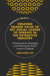 Creating Shared Value to Get Social License to Operate in the Extractive Industry : A Framework for Managing and Achieving the Social License to Operate