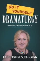 Do It Yourself Dramaturgy : 1,001 Questions to Ask Myself Before I Submit My New Play (plus 80 Bonus Questions on How to Have a Career As a Playwright)