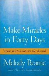 Make Miracles in Forty Days : Turning What You Have into What You Want