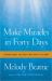 Make Miracles in Forty Days : Turning What You Have into What You Want