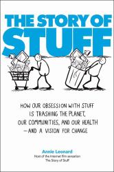 The Story of Stuff : How Our Obsession with Stuff Is Trashing the Planet, Our Communities, and Our Health-And a Vision for Change