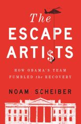 The Escape Artists : How Obama's Team Fumbled the Recovery