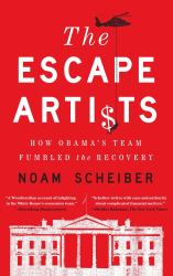 The Escape Artists : How Obama's Team Fumbled the Recovery