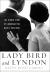 Lady Bird and Lyndon : The Hidden Story of a Marriage That Made a President