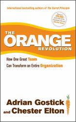 The Orange Revolution : How One Great Team Can Transform an Entire Organization