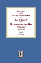 Records of the Court of Assistants of the Colony of the Massachusetts Bay 1630-1692. Volume # 1