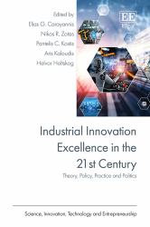 Industrial Innovation Excellence in the 21st Century : Theory, Policy, Practice and Politics