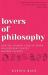 Lovers of Philosophy : How the Intimate Lives of Seven Philosophers Shaped Modern Thought