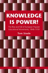 Knowledge Is Power! : The Rise and Fall of European Popular Educational Movements, 1848-1939