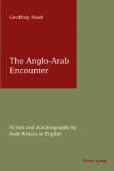 The Anglo-Arab Encounter : Fiction and Autobiography by Arab Writers in English