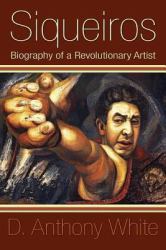 Siqueiros : Biography of a Revolutionary Artist