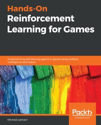 Hands-On Reinforcement Learning for Games : Implementing Self-Learning Agents in Games Using Artificial Intelligence Techniques