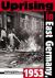 Uprising in East Germany 1953 : The Cold War, the German Question, and the First Major Upheaval Behind the Iron Curtain