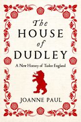 The House of Dudley : A New History of Tudor England